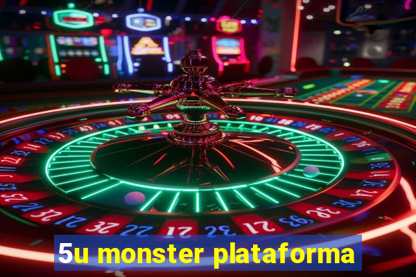 5u monster plataforma